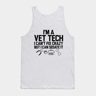 Vet Tech - I'm a vet tech I can't fix crazy but I can sedate it Tank Top